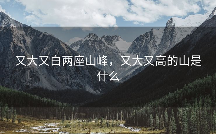 又大又白两座山峰，又大又高的山是什么